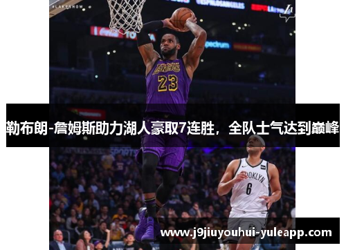勒布朗-詹姆斯助力湖人豪取7连胜，全队士气达到巅峰