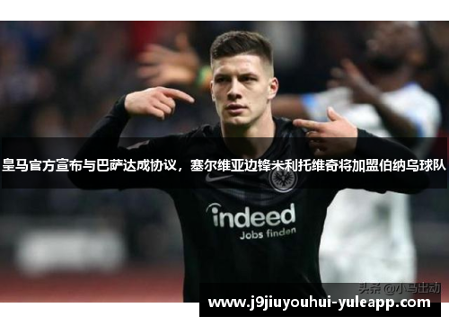 皇马官方宣布与巴萨达成协议,塞尔维亚边锋米利托维奇将加盟伯纳乌球队
